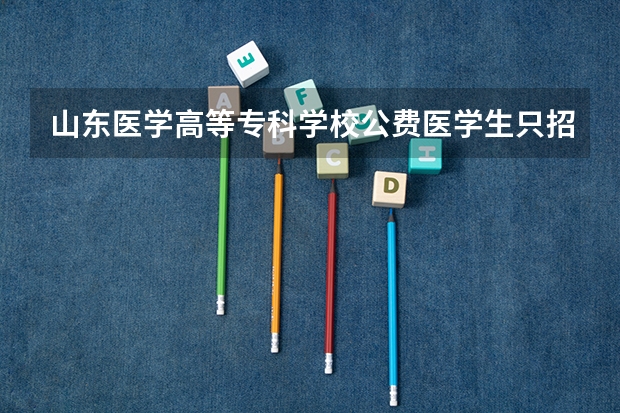 山东医学高等专科学校公费医学生只招理科生吗？？？？？？？？？？？？？？？？？？？？？？？？？？？？