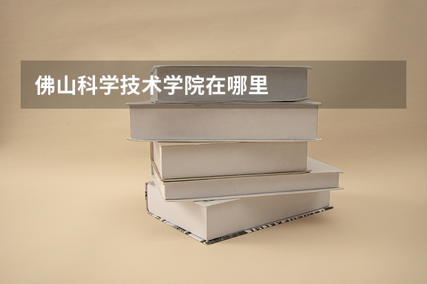 佛山科学技术学院在哪里