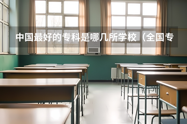中国最好的专科是哪几所学校（全国专科学校排名）