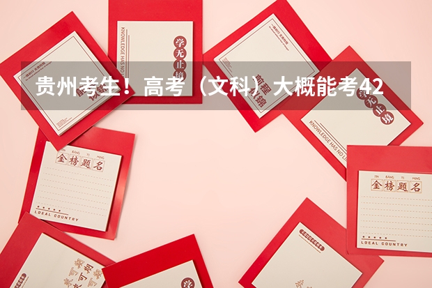 贵州考生！高考（文科）大概能考420到460吧！~能考什么学校？最好是外省的！`