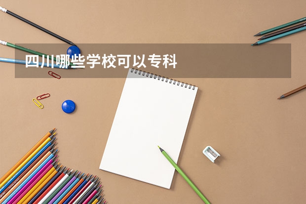 四川哪些学校可以专科