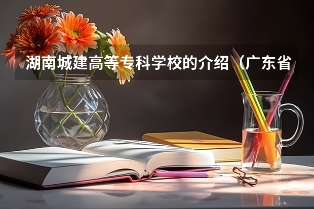 湖南城建高等专科学校的介绍（广东省高校排名（广东省高校排名榜））