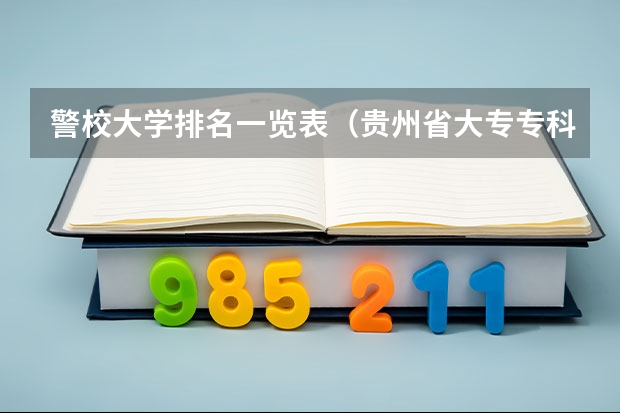 警校大学排名一览表（贵州省大专专科院校排名专科排名情况）