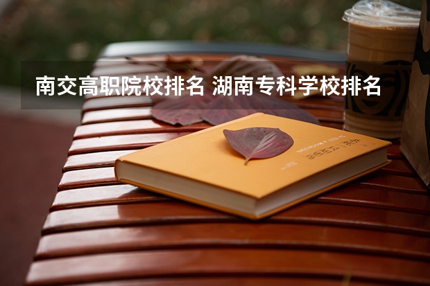南交高职院校排名 湖南专科学校排名榜