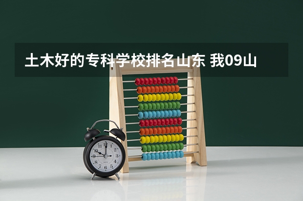 土木好的专科学校排名山东 我09山东考生，考了420分，想学土木工程专业，推荐个好专科学校