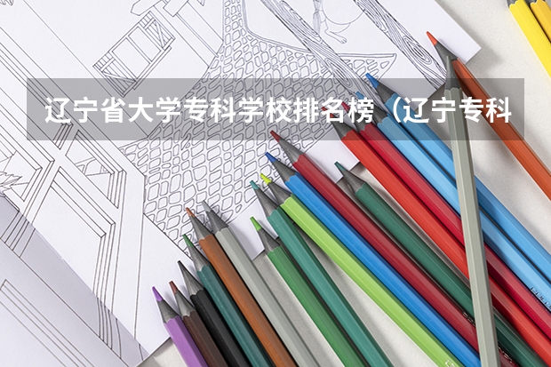 辽宁省大学专科学校排名榜（辽宁专科学校排名公办）