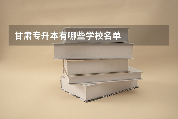 甘肃专升本有哪些学校名单