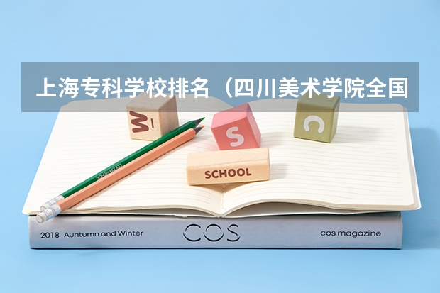 上海专科学校排名（四川美术学院全国排名?）