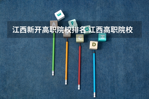 江西新开高职院校排名 江西高职院校排名大专院校排名