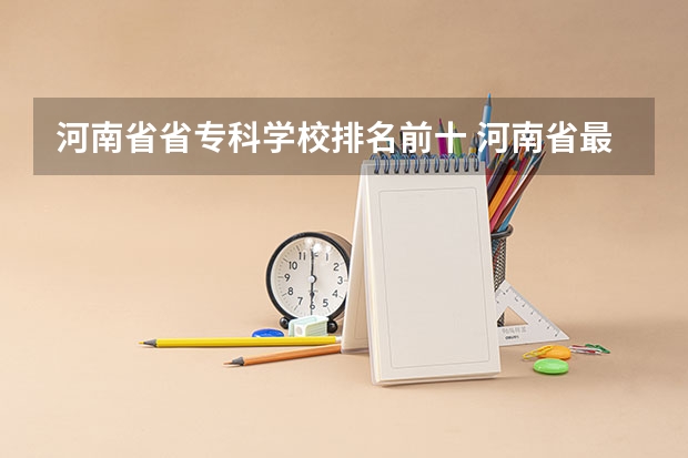 河南省省专科学校排名前十 河南省最好的专科学校的排名