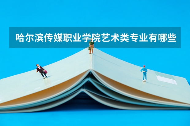 哈尔滨传媒职业学院艺术类专业有哪些？