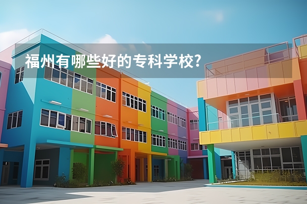 福州有哪些好的专科学校?