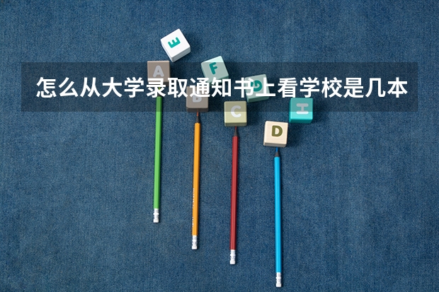 怎么从大学录取通知书上看学校是几本？
