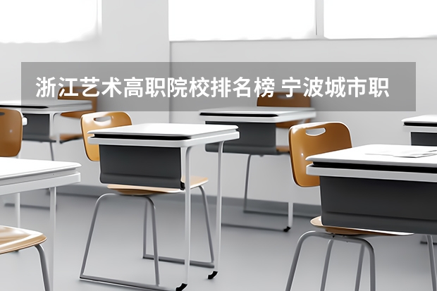 浙江艺术高职院校排名榜 宁波城市职业技术学院排名