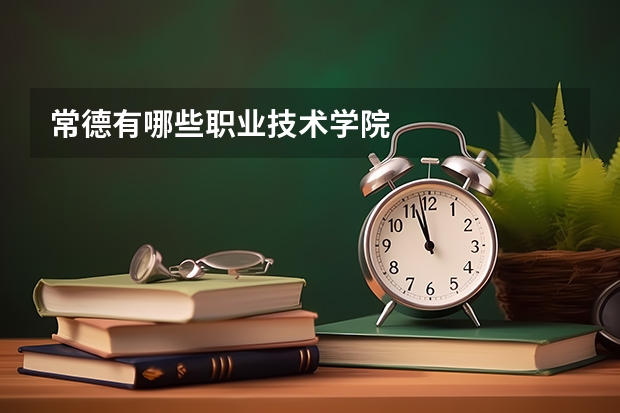 常德有哪些职业技术学院