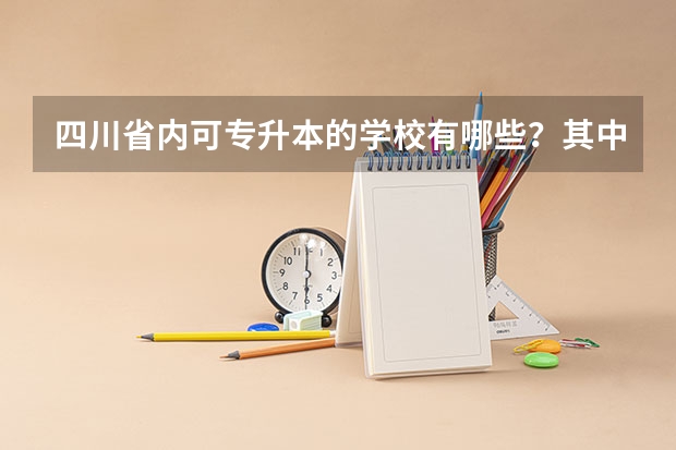 四川省内可专升本的学校有哪些？其中要招收二专的有哪些？？急