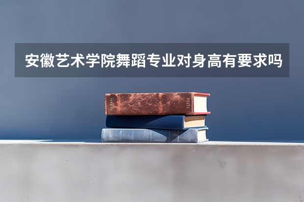 安徽艺术学院舞蹈专业对身高有要求吗