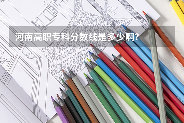 河南高职专科分数线是多少啊？