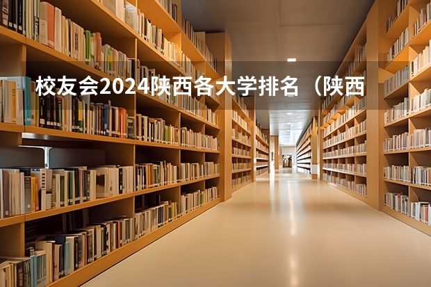 校友会2024陕西各大学排名（陕西十大职业学校排名）