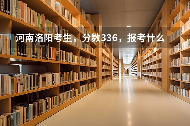 河南洛阳考生,分数336,报考什么专科学校比较合适?