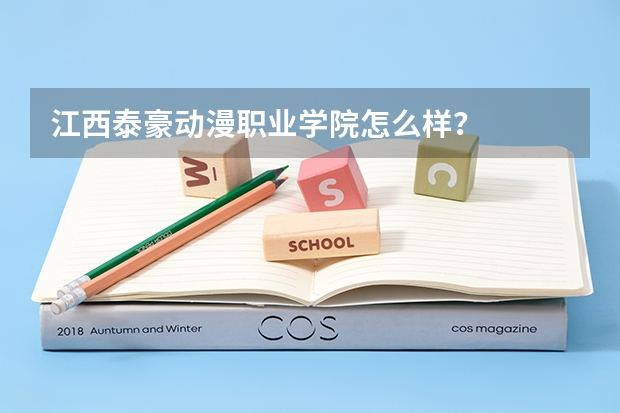 江西泰豪动漫职业学院怎么样?