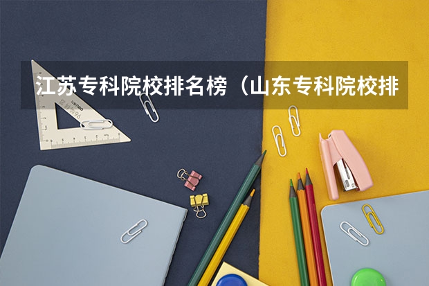 江苏专科院校排名榜(山东专科院校排名)