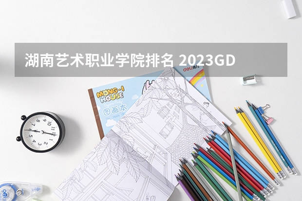 湖南艺术职业学院排名 2023GDI高职高专排行榜揭晓 2023年高职类院校排行名单一览