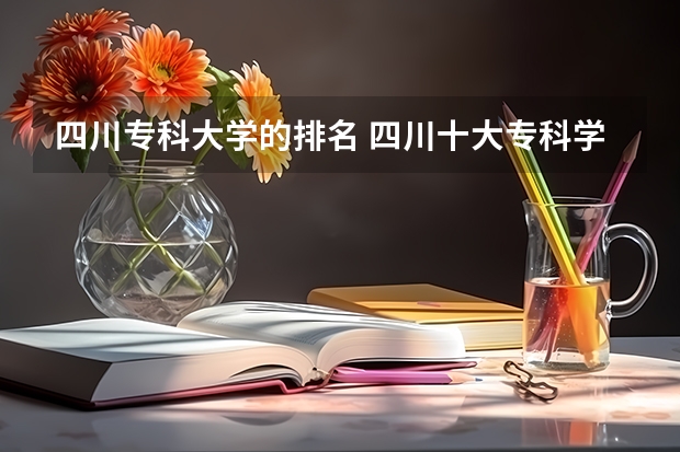 四川专科大学的排名 四川十大专科学校排名