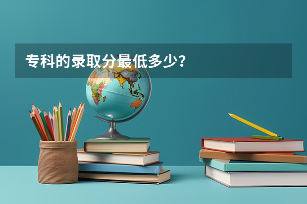 专科的录取分最低多少？