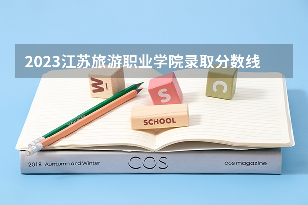 2023江苏旅游职业学院录取分数线 历年江苏旅游职业学院录取分数线