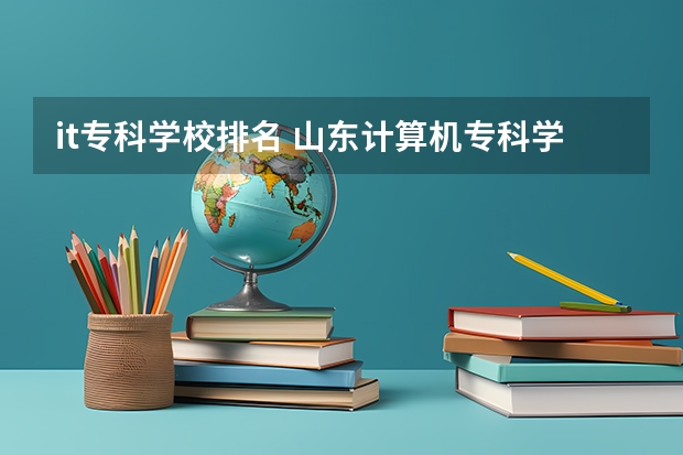 it专科学校排名 山东计算机专科学校排名
