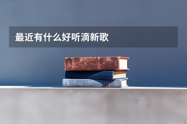 最近有什么好听滴新歌