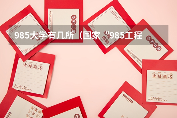 985大学有几所（国家“985工程”和“211工程”重点建设的大学）