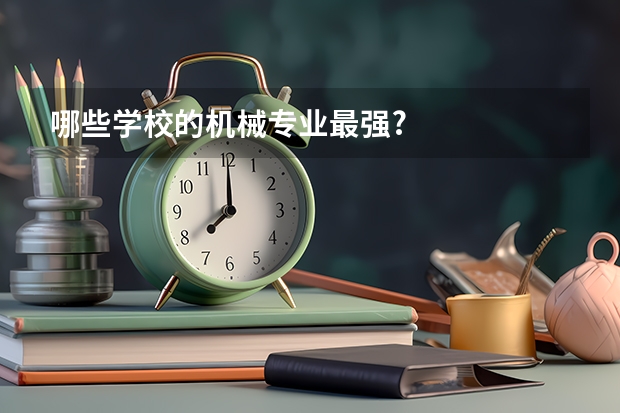 哪些学校的机械专业最强?