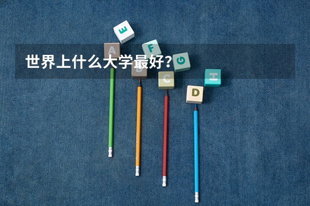 世界上什么大学最好？