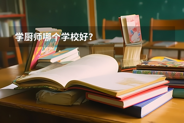 学厨师哪个学校好？