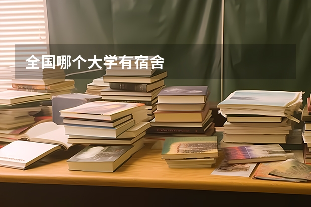 全国哪个大学有宿舍
