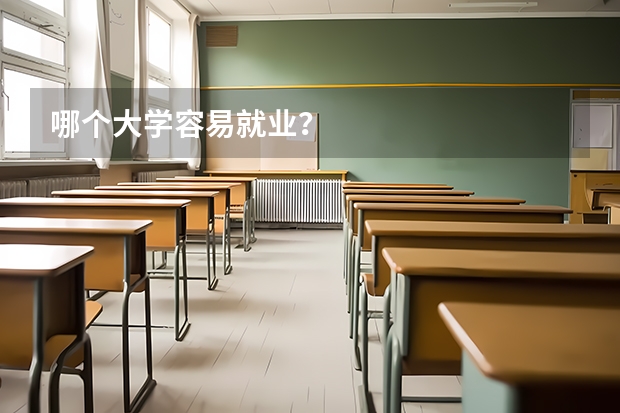 哪个大学容易就业？