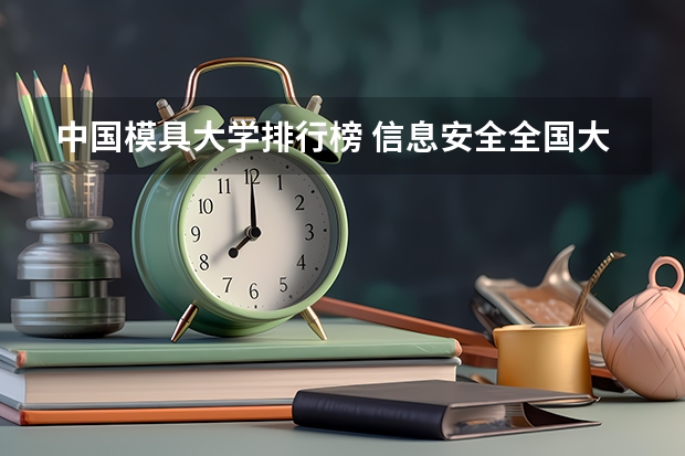 中国模具大学排行榜 信息安全全国大学排名，前十的。