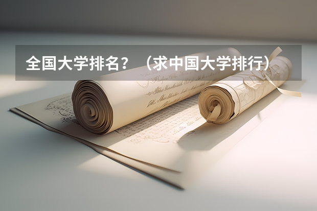 全国大学排名？（求中国大学排行）