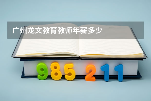 广州龙文教育教师年薪多少