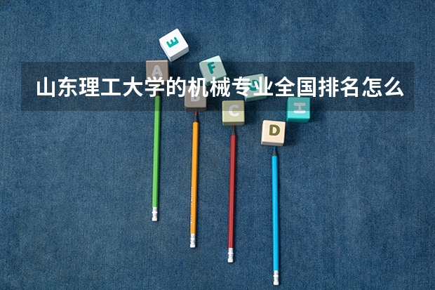 山东理工大学的机械专业全国排名怎么样？？