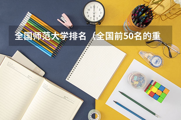 全国师范大学排名（全国前50名的重点大学）