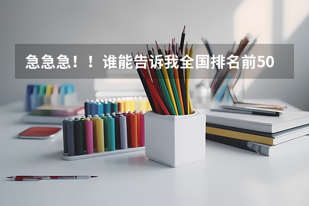 急急急！！谁能告诉我全国排名前50的二本医科大学和去年录取分数。（谁知道中国大学英语系排名和分数 全的（急！！））