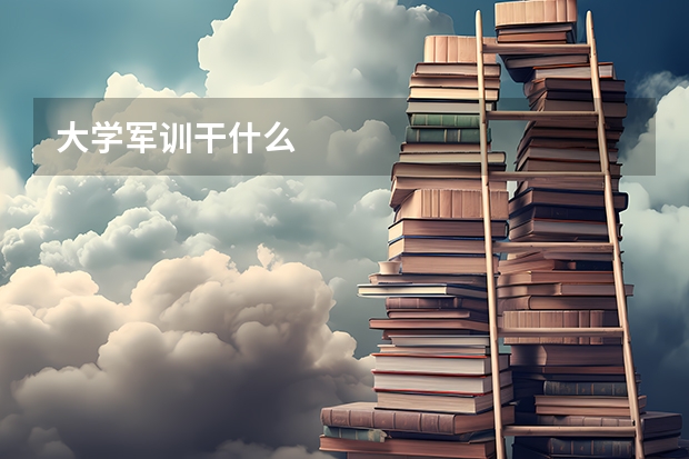 大学军训干什么