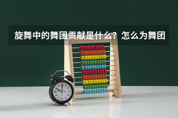 旋舞中的舞团贡献是什么？怎么为舞团贡献？