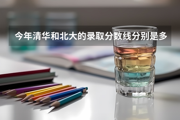 今年清华和北大的录取分数线分别是多少？