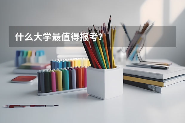 什么大学最值得报考？