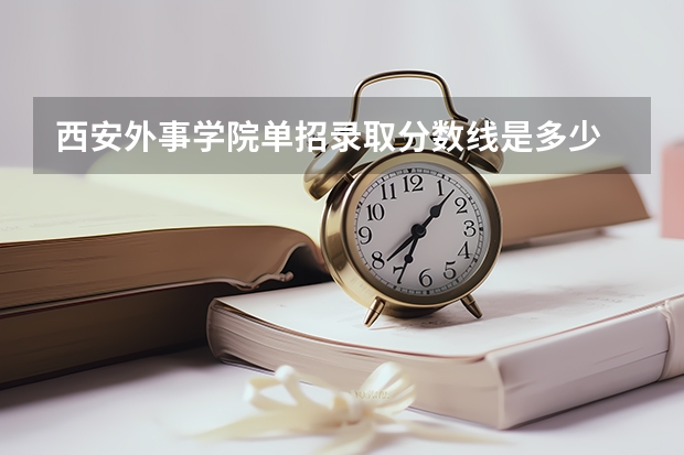 西安外事学院单招录取分数线是多少