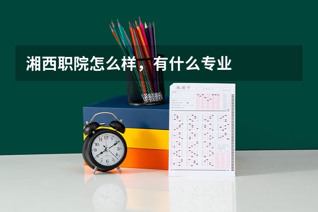 湘西职院怎么样，有什么专业